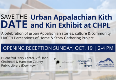 the Cincinnati and Hamilton County Public Library, will host the Urban Appalachian Kith and Kin Exhibit, October-December 2025, at the Catherine C. and Thomas E. Huenefeld Story Center, 800 Vine Street, Cincinnati.